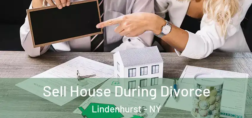 Sell House During Divorce Lindenhurst - NY